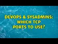 DevOps SysAdmins Which TCP ports to use 2 Solutions