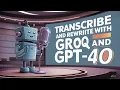 Next JS Transcribe and rewrite with Groq API or GPT-4o