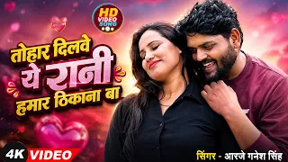  video tohar dilwe ye rani hamar thikana ba arje ganesh singh new bhojpuri romantic song 2026