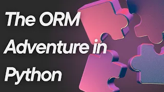 The ORM Adventure in Python