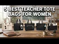 5 Best Teacher Tote Bags For Women Comfortable Durable Stylish