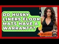 Do Husky Liners Floor Mats Have A Warranty - Big Truck Lovers
