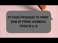 CCBP Foundation exam-2 Pyhton Program to Print Sum of Prime Numbers from M to N