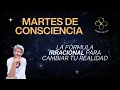TUESDAY OF CONSCIOUSNESS THE IRRATIONAL FORMULA TO CHANGE YOUR REALITY