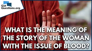 what is the meaning of the story of the woman with the issue of blood gotquestions org