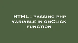 HTML passing php variable in onClick function