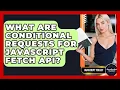 What Are Conditional Requests For JavaScript Fetch API - JavaScript Toolkit