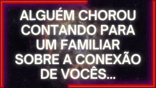 MENSAGEM dos Anjos: ALGUÉM CHOROU Contando Para Um Familiar Sobre A CONEXÃO DE VOCÊS...