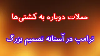 حملات دوباره به کشتی ها  ترامپ در آستانه تصمیم بزرگ دندنها