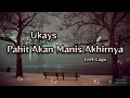 Download Lagu Pahit Akan Manis Akhirnya - Ukays (Lirik Lagu)