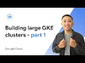 Intro to building large GKE clusters