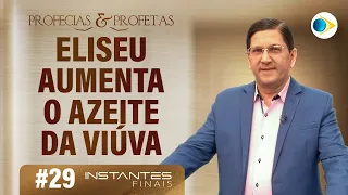 #29 Eliseu Aumenta o Azeite da Viúva | Profecias e Profetas | Instantes Finais