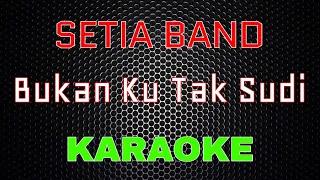 Setia Band - Bukan Ku Tak Sudi [Karaoke] | LMusical