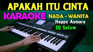 Apakah Itu Cinta - Happy Asmara | KARAOKE Nada Wanita || DJ Selow