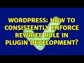 Wordpress How To Consistently Enforce Rewrite Rule in Plugin Development