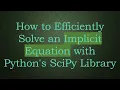 How to Efficiently Solve an Implicit Equation with Python s SciPy Library