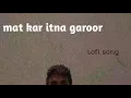 Download Lagu mat kar itna garoor #lofi #lofimusic