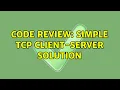 Code Review Simple TCP client-server solution 2 Solutions