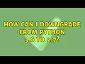 Ubuntu How can I downgrade from python 3 6 to 2 7