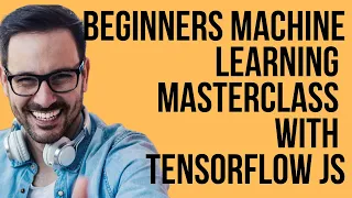 Beginners Machine Learning Masterclass With Tensorflow JS