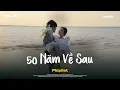 Lagu 50 Năm Về Sau, Phòng Em Tôi Đã Từng Nằm - Nguyện Cầu Đến 50 Năm Về Sau - BXH Nhạc Trẻ Ballad Việt