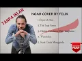 Download Lagu NOAH FULL ALBUM BARU - FELIX IRWAN COVER  (2021)