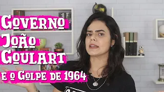 GOVERNO JOÃO GOULART e o GOLPE DE 1964