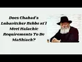 Does Chabad s Lubavitcher Rebbe zt l Meet Halachic Requirements To Be MaShiach