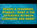DevOps SysAdmins Iptables What is the difference between connmark and mark