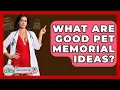 What Are Good Pet Memorial Ideas - Ask A Pet Vet