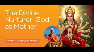 The Divine Nurturer: God as Mother | Swami Shambhudevananda