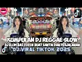 Download Lagu KUMPULAN DJ REGGAE SLOW TERBARU || DJ CAMPURAN VIRAL TIKTOK 2025🎵 