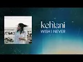 Kehlani - Wish I Never (LYRICS)