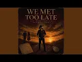 We met too late