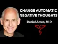Change Automatic Negative Thoughts ANTs - Daniel Amen M D