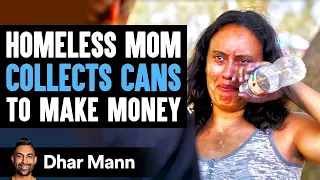 homeless mom collects cans for cash stranger changes her life forever dhar mann