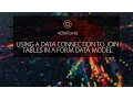 Using a Data Connection to Join Tables in a Form Data Model