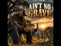 AIN’T NO GRAVE