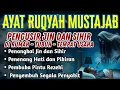 Lagu POWERFUL RUQYAH | RUQYAH RUMAH PENGUSIR JIN, SETAN \u0026 SIHIR DIRUMAH \u0026 TUBUH,Penenang Hati Dan Pikiran