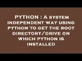 PYTHON A system independent way using python to get the root on which python is in