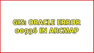 GIS Oracle Error 00936 in ArcMap 2 Solutions