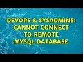 DevOps SysAdmins Cannot connect to remote MySQL database