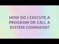 How do I execute a program or call a system command 9 SOLUTIONS