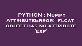 PYTHON Numpy AttributeError float object has no attribute exp