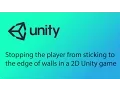 Unity 2D Game Design Tutorial 19 - Stopping the player from sticking to edge of platforms or walls