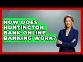 How Does Huntington Bank Online Banking Work - Ask Your Bank Teller