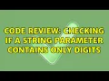 Code Review Checking if a string parameter contains only digits 4 Solutions