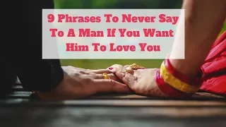 9 phrases to never say to a man if you want his love