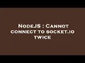 NodeJS Cannot connect to socket io twice