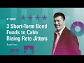 3 Short-Term Bond Funds to Calm Rising Rate Jitters
